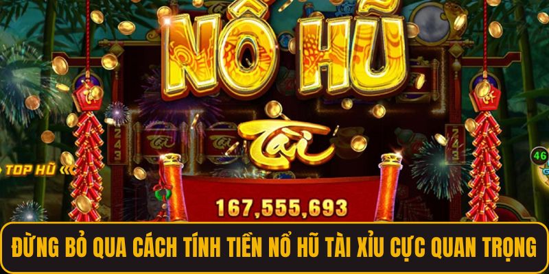 Đừng bỏ qua cách tính tiền nổ hũ tài xỉu cực quan trọng