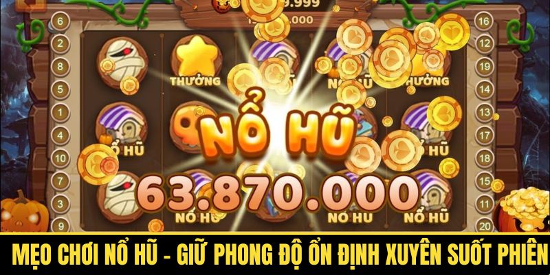 Mẹo Chơi Nổ Hũ - Giữ Phong Độ Ổn Định Xuyên Suốt Phiên