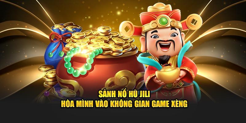 Nổ Hũ Jili - Giải Trí Cực Mạnh Kèm Phần Thưởng Khủng