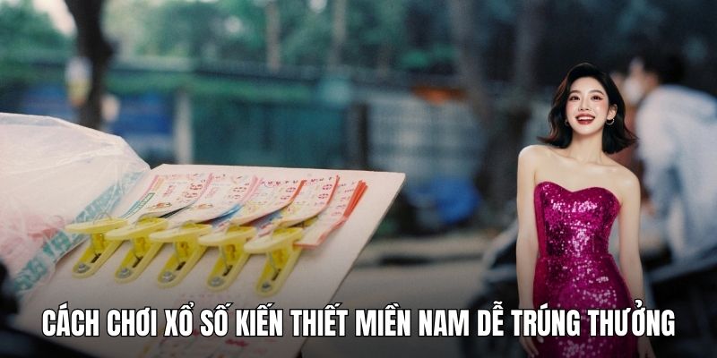 Cách chơi xổ số kiến thiết miền Nam dễ trúng thưởng