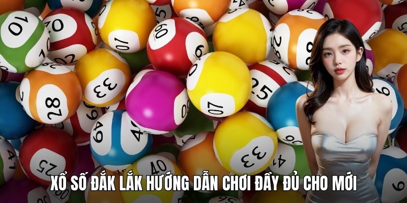 Xổ số Đắk Lắk hướng dẫn chơi đầy đủ cho mới