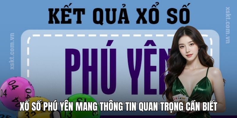 Xổ số Phú Yên mang thông tin quan trọng cần biết