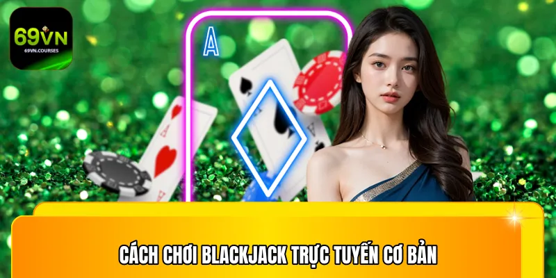 Cách chơi Blackjack trực tuyến cơ bản