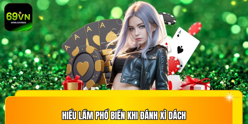 Hiểu lầm phổ biến khi đánh xì dách