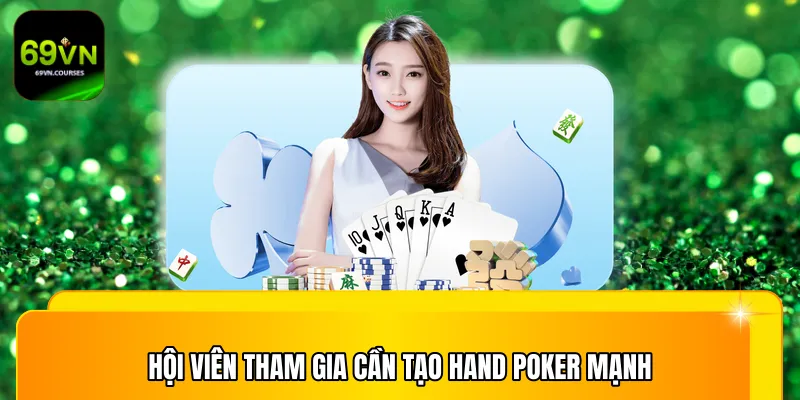 Hội viên tham gia cần tạo hand Poker mạnh