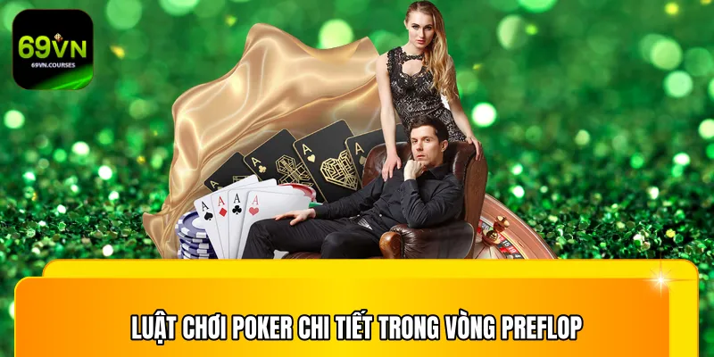 Luật chơi Poker chi tiết trong vòng Preflop