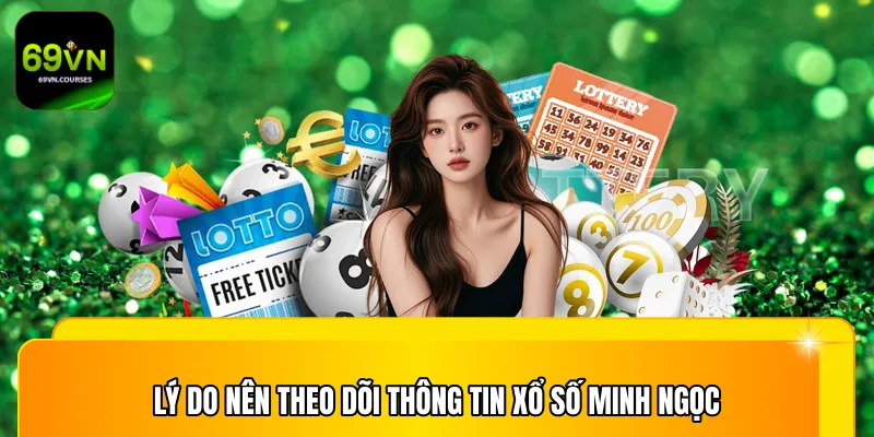Lý do nên theo dõi thông tin xổ số Minh Ngọc