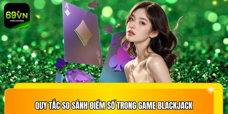 Quy tắc so sánh điểm số trong game blackjack