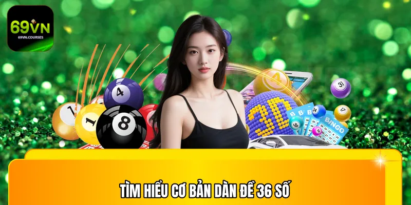Tìm hiểu cơ bản dàn đề 36 số