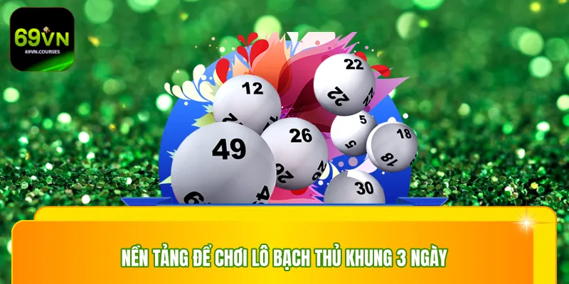 Nền tảng để chơi lô bạch thủ khung 3 ngày