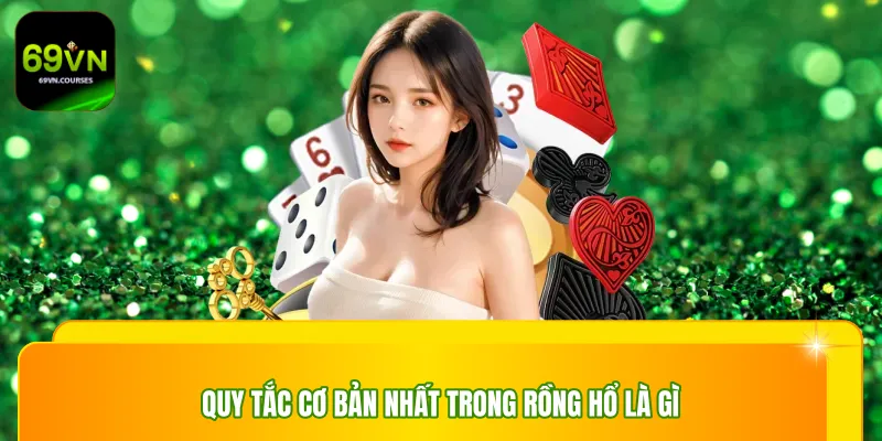 Quy tắc cơ bản nhất trong rồng hổ là gì
