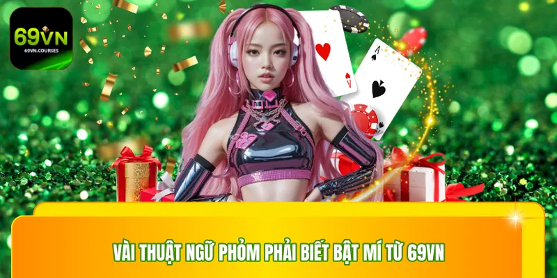 Vài thuật ngữ phỏm phải biết bật mí từ 69vn