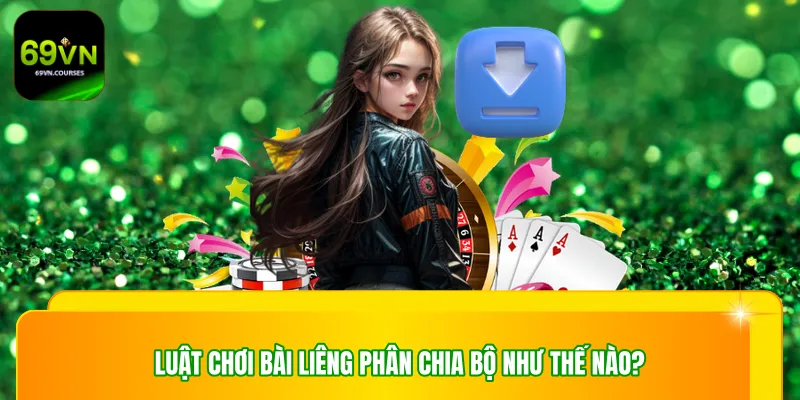 Luật chơi bài liêng phân chia bộ như thế nào?