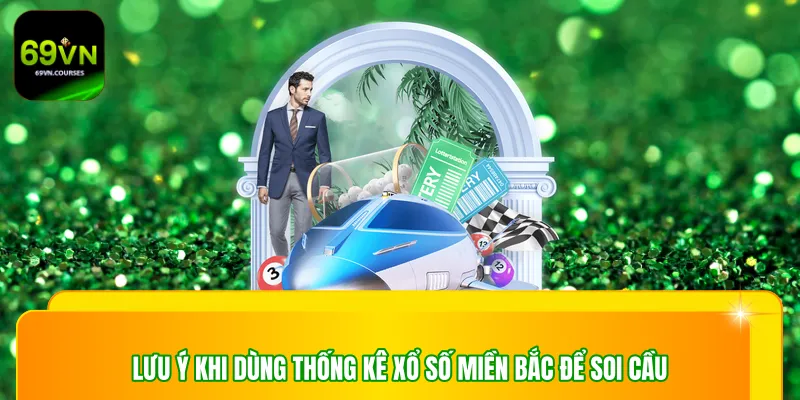 Lưu ý khi dùng thống kê xổ số miền Bắc để soi cầu