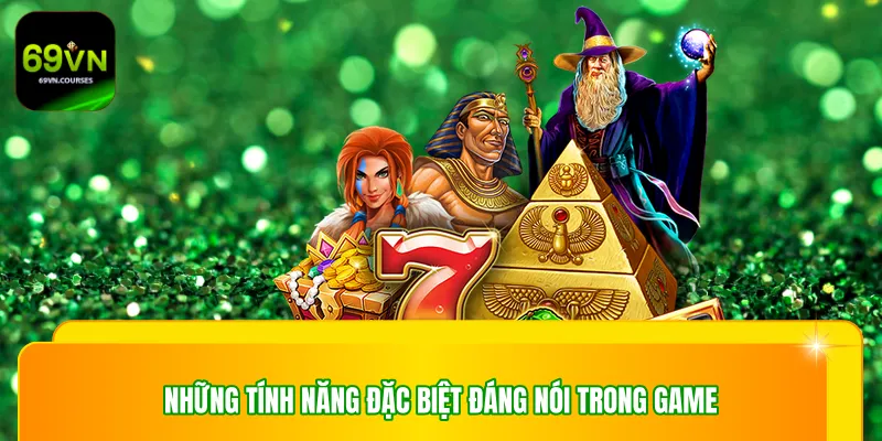 Những tính năng đặc biệt đáng nói trong game