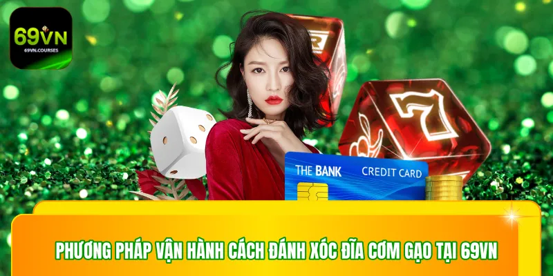 Phương pháp vận hành cách đánh xóc đĩa cơm gạo tại 69VN