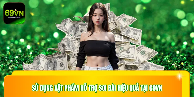 Sử dụng vật phẩm hỗ trợ soi bài hiệu quả tại 69VN