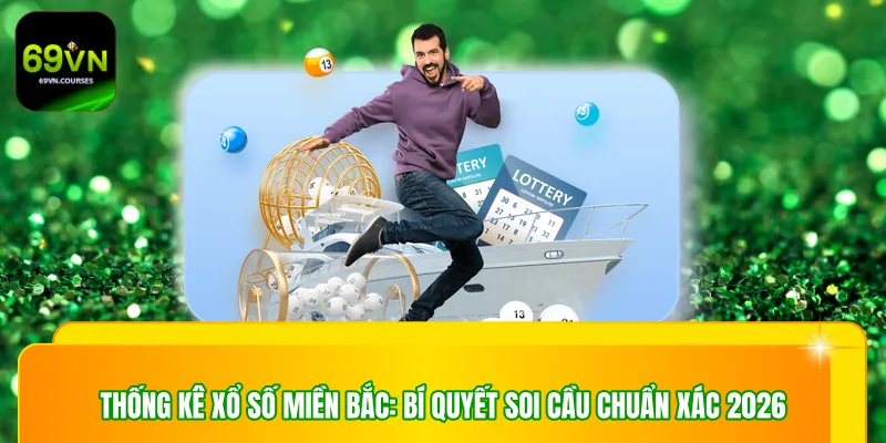 Thống Kê Xổ Số Miền Bắc: Bí Quyết Soi Cầu Chuẩn Xác 2026
