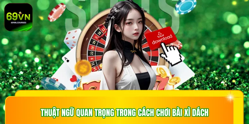 Thuật ngữ quan trọng trong cách chơi bài xì dách