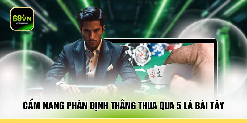 Cẩm nang phân định thắng thua qua 5 lá bài Tây