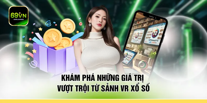 Khám phá những giá trị vượt trội từ sảnh VR xổ số