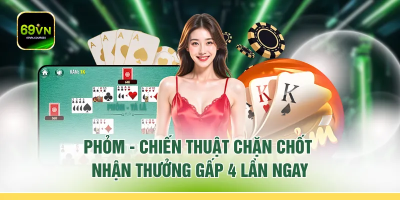 Phỏm - Chiến Thuật Chặn Chốt Nhận Thưởng Gấp 4 Lần Ngay