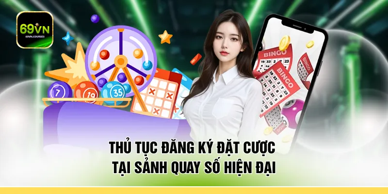 Thủ tục đăng ký đặt cược tại sảnh quay số hiện đại