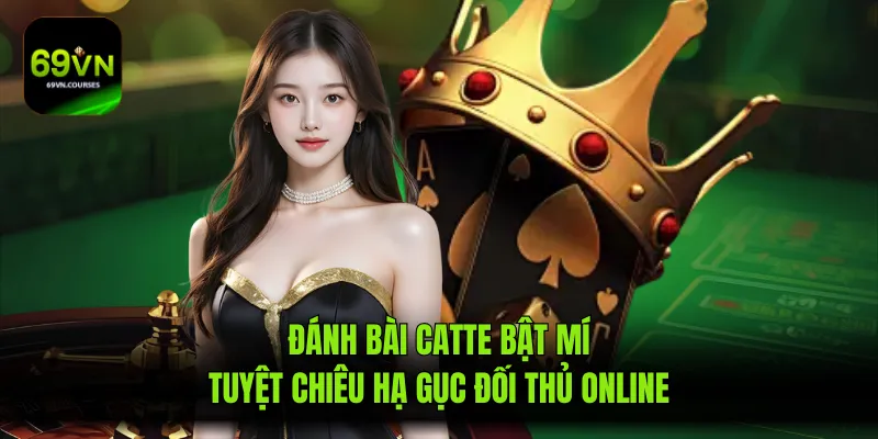 Đánh Bài Catte Bật Mí Tuyệt Chiêu Hạ Gục Đối Thủ Online