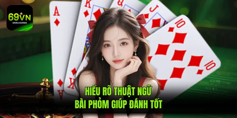Hiểu rõ thuật ngữ bài phỏm giúp đánh tốt