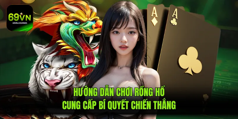 Hướng Dẫn Chơi Rồng Hổ Cung Cấp Bí Quyết Chiến Thắng