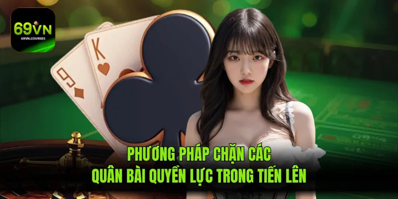 Phương pháp chặn các quân bài quyền lực trong tiến lên