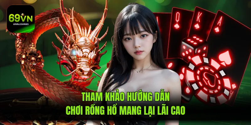 Tham khảo hướng dẫn chơi rồng hổ mang lại lãi cao