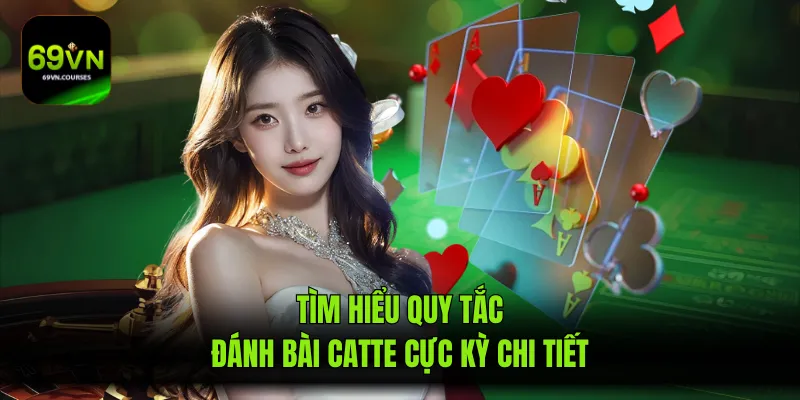 Tìm hiểu quy tắc đánh bài catte cực kỳ chi tiết