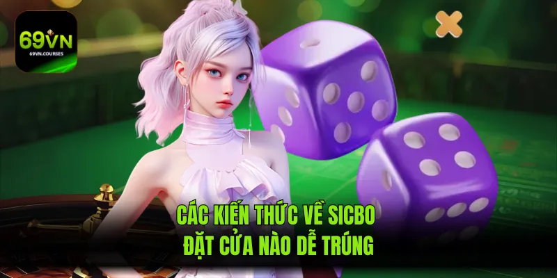 Các kiến thức về Sicbo đặt cửa nào dễ trúng