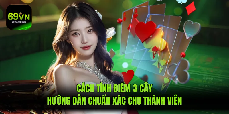 Cách Tính Điểm 3 Cây - Hướng Dẫn Chuẩn Xác Cho Thành Viên
