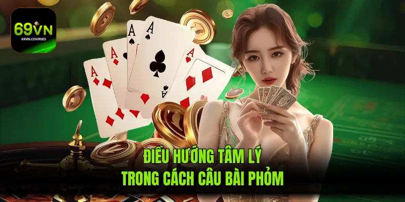 Điều hướng tâm lý trong cách câu bài phỏm