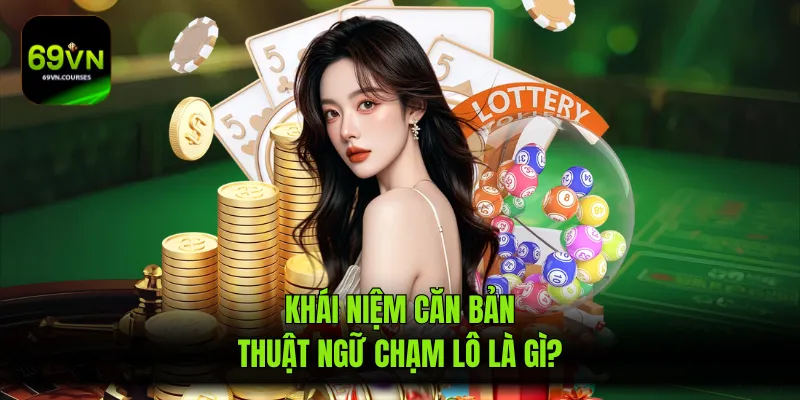 Khái niệm căn bản thuật ngữ chạm lô là gì?