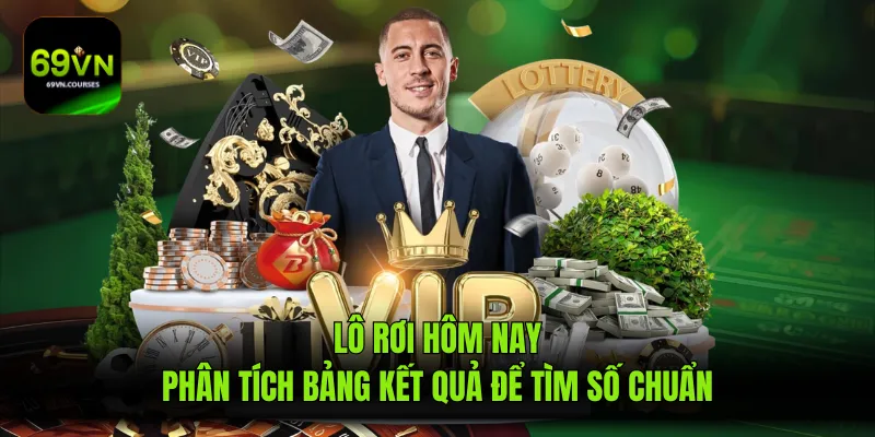 Lô Rơi Hôm Nay - Phân Tích Bảng Kết Quả Để Tìm Số Chuẩn