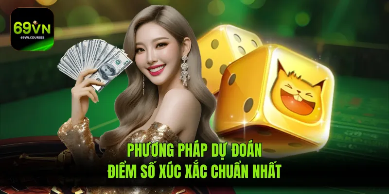Phương pháp dự đoán điểm số xúc xắc chuẩn nhất