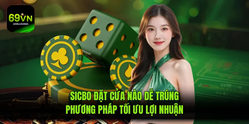 Sicbo Đặt Cửa Nào Dễ Trúng - Phương Pháp Tối Ưu Lợi Nhuận