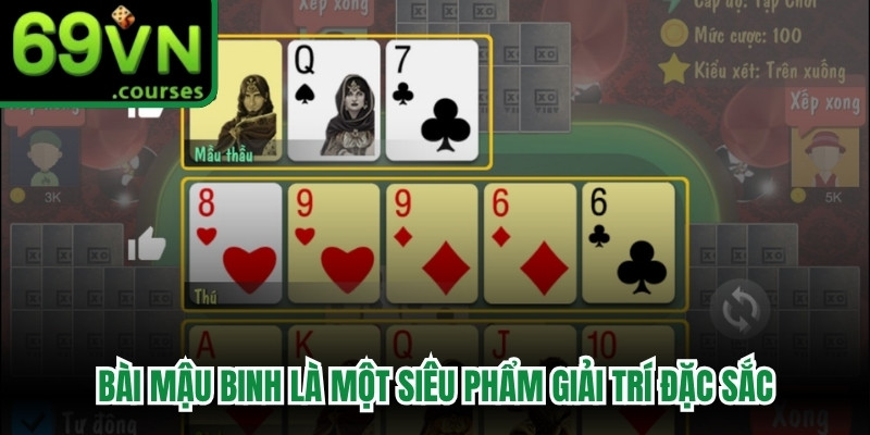 Bài Mậu Binh là một siêu phẩm giải trí đặc sắc, lôi cuốn mọi bet thủ