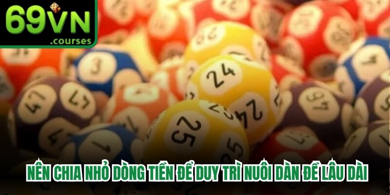 Anh em nên chia nhỏ dòng tiền để duy trì nuôi dàn đề lâu dài