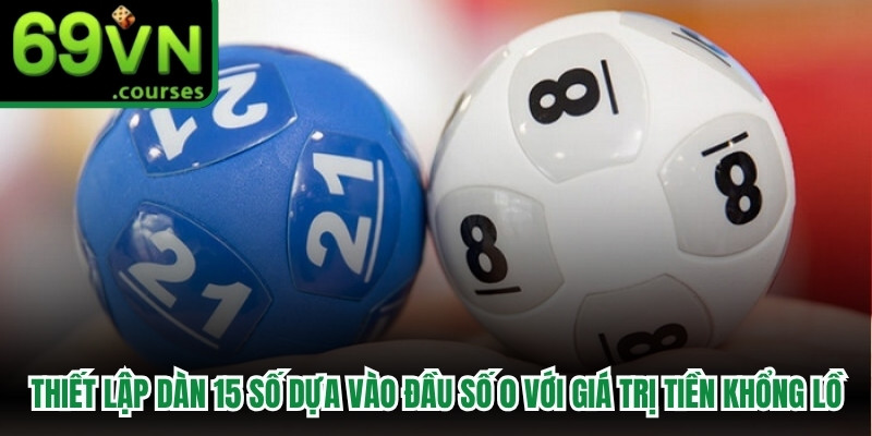Thiết lập dàn 15 số dựa vào đầu số 0 với giá trị tiền thưởng khổng lồ