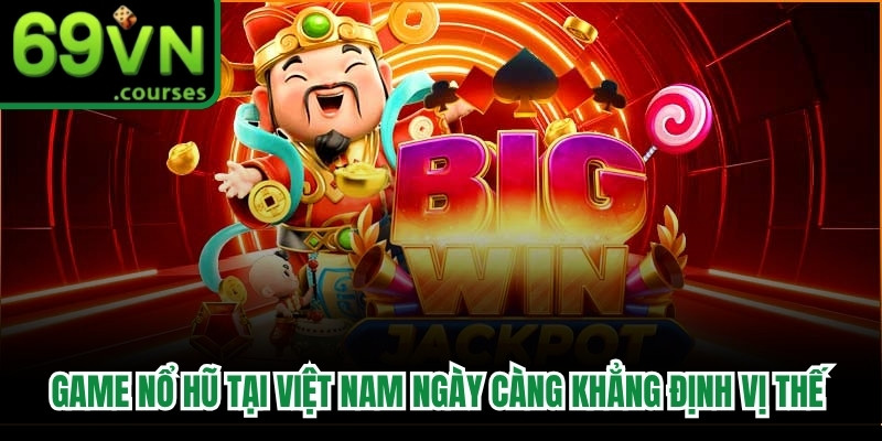 Game nổ hũ tại Việt Nam ngày càng khẳng định vị thế vững chắc