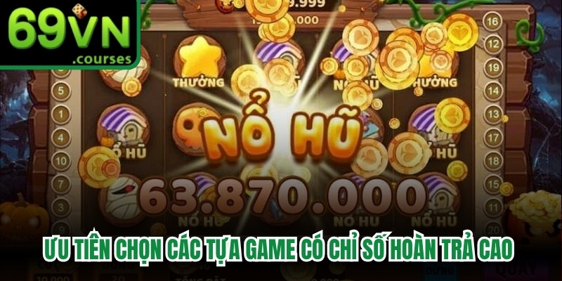 Ưu tiên lựa chọn các tựa game có chỉ số hoàn trả mức cao nhất