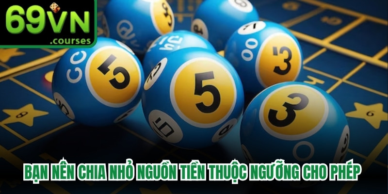 Bạn nên chia nhỏ nguồn tiền thuộc ngưỡng cho phép để chơi 3 càng