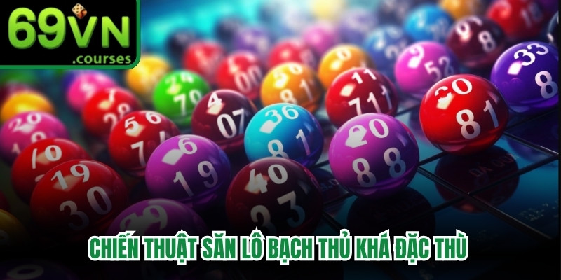 Chiến thuật săn lô bạch thủ khá đặc thù đòi hỏi phải cẩn thận