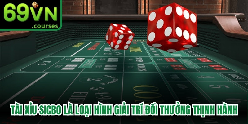 Tài Xỉu Sicbo là loại hình giải trí đổi thưởng cực kỳ thịnh hành