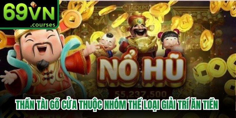 Thần Tài Gõ Cửa hiện thuộc nhóm thể loại giải trí ăn tiền hấp dẫn