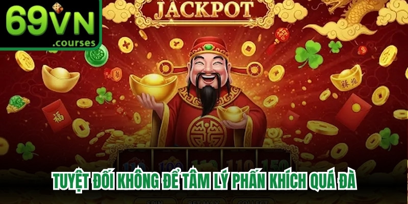 Tuyệt đối không để tâm lý hay cảm giác phấn khích quá đà